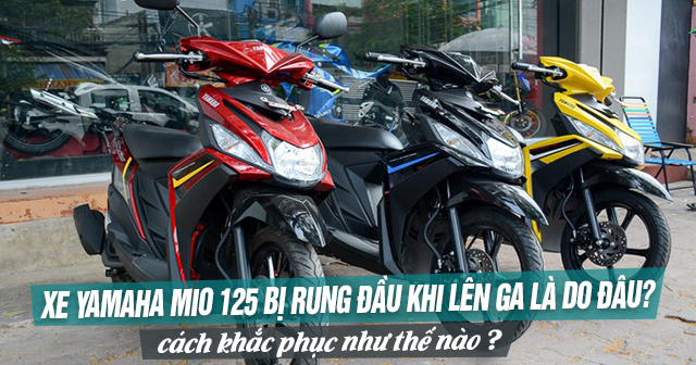 Xe Yamaha Mio 125 bị rung đầu khi lên ga là do đâu? Cách khắc phục thế nào?