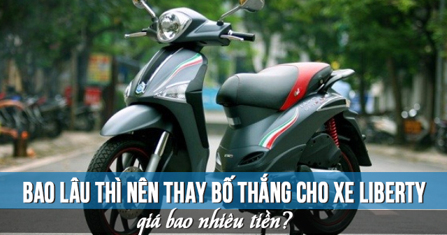 Bao lâu thì nên thay bố thắng cho xe Piaggio Liberty và giá bao nhiêu tiền?