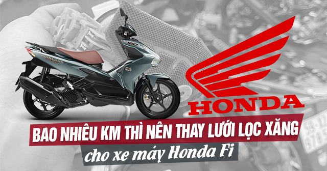 Bao nhiêu km thì nên thay lưới lọc xăng xe máy Honda Fi?