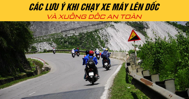Các lưu ý khi chạy xe máy lên dốc và xuống dốc an toàn