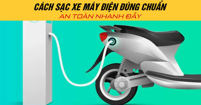 Cách sạc xe máy điện đúng chuẩn an toàn nhanh đầy