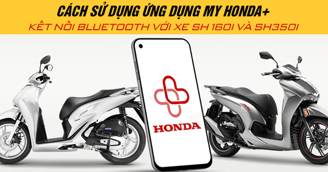 Cách sử dụng ứng dụng My Honda+ kết nối Bluetooth với xe SH 160i và SH350i