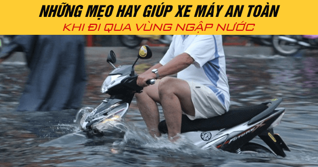 Những mẹo hay giúp xe máy an toàn khi đi qua vùng ngập nước