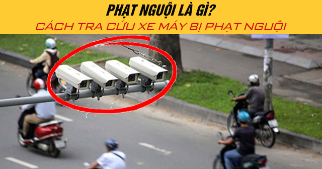 Phạt nguội là gì? Cách tra cứu xe máy bị phạt nguội vi phạm giao thông