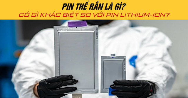 Pin thể rắn là gì? Có gì khác biệt so với Pin Lithium-ion?