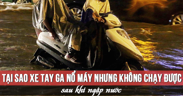 Tại sao xe tay ga nổ máy nhưng không chạy được sau khi ngập nước?