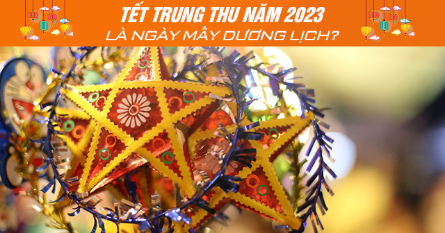 Tết trung thu năm 2023 là ngày mấy dương lịch?