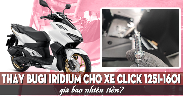 Thay Bugi Iridium cho xe Click 125i-160i giá bao nhiêu tiền? 
