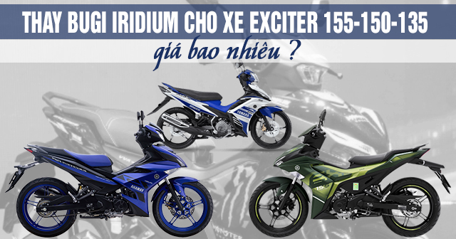 Thay Bugi Iridium cho xe Exciter 155-150-135 giá bao nhiêu tiền?