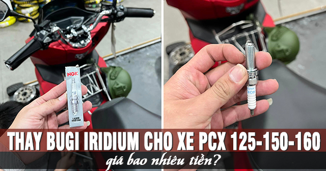 Thay Bugi Iridium cho xe PCX 125-150-160 giá bao nhiêu tiền? 