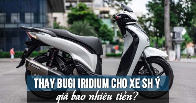 Thay Bugi Iridium cho xe SH Ý giá bao nhiêu tiền?