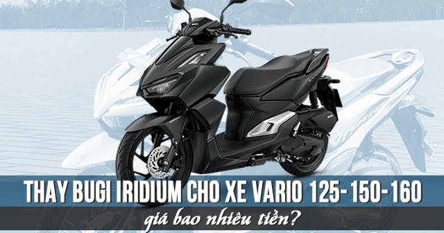 Thay Bugi Iridium cho xe Vario 125-150-160 giá bao nhiêu tiền?