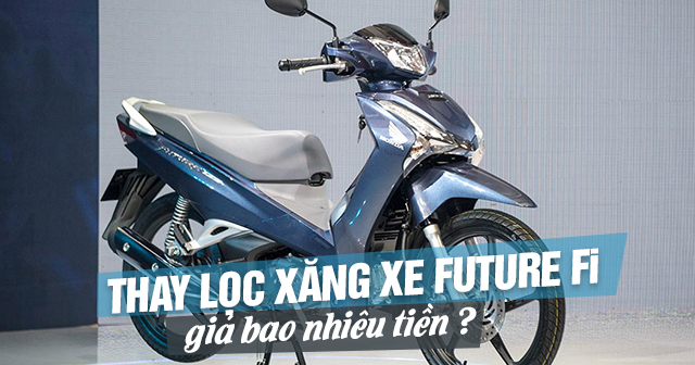 Thay lọc xăng xe Future Fi giá bao nhiêu tiền? 