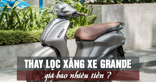 Thay lọc xăng xe Grande giá bao nhiêu tiền?