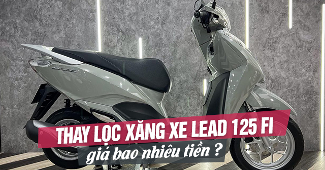 Thay lọc xăng xe Lead 125 Fi giá bao nhiêu tiền? 