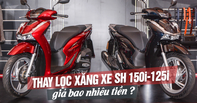 Thay lọc xăng xe SH 150i-125i giá bao nhiêu tiền? 