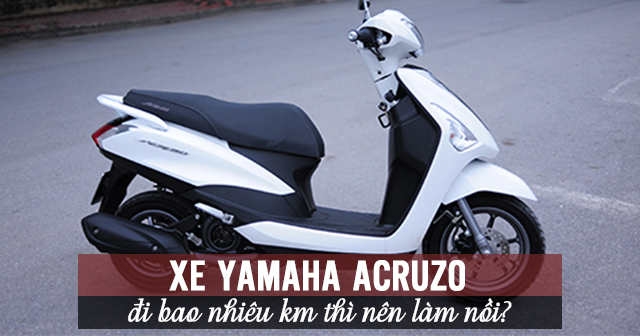 Xe Yamaha Acruzo 125 đi bao nhiêu km thì nên làm nồi?