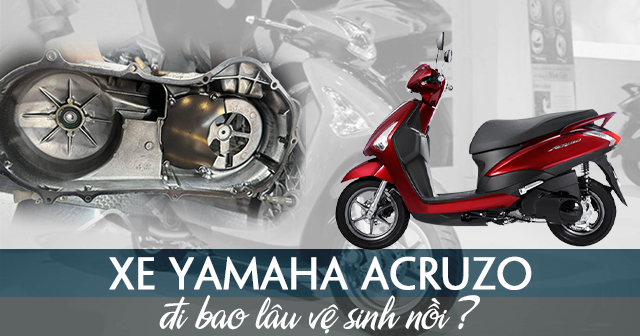 Xe Yamaha Acruzo đi bao lâu nên vệ sinh nồi?