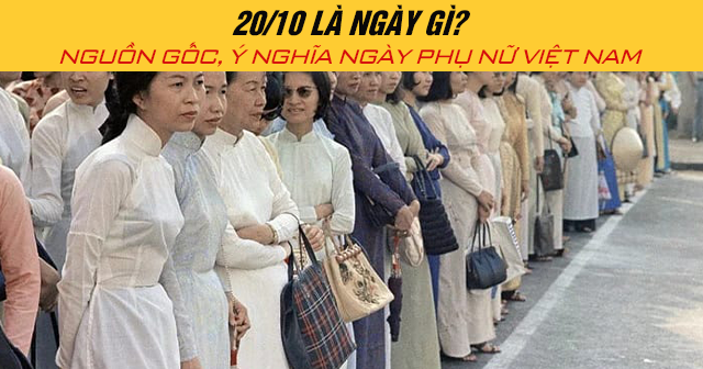 20/10 là ngày gì? Nguồn gốc, ý nghĩa ngày Phụ nữ Việt Nam