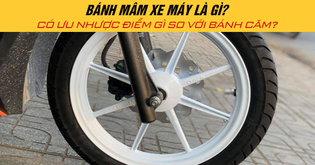 Bánh mâm xe máy là gì? Có ưu nhược điểm gì so với bánh căm?