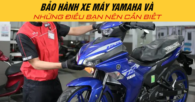 Bảo hành xe máy Yamaha và những điều bạn nên cần biết