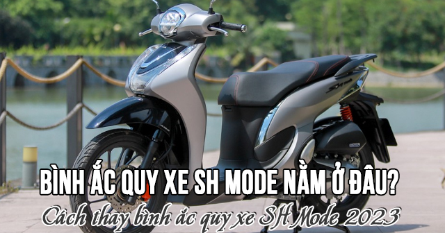 Bình ắc quy xe SH Mode nằm ở đâu? Cách thay bình acquy SH Mode 2025