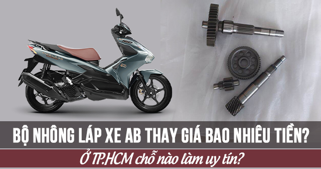 Bộ nhông láp xe AB thay giá bao nhiêu tiền? Ở TP.HCM chỗ nào làm uy tín?