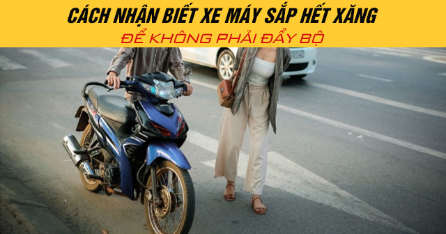 Cách nhận biết xe máy sắp hết xăng để không phải đẩy bộ