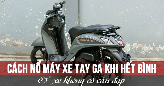 Cách nổ máy xe tay ga khi hết bình và xe không có cần đạp