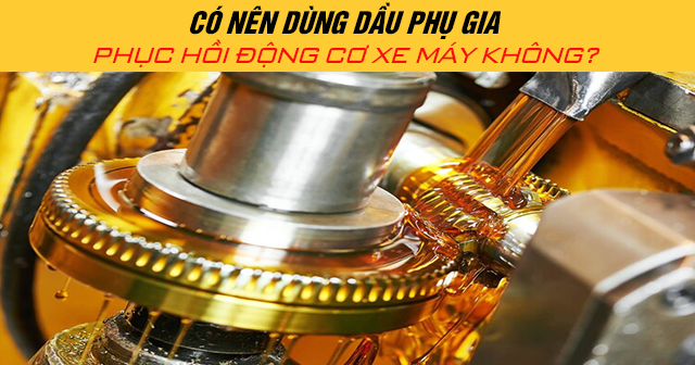 Có nên dùng dầu phụ gia phục hồi động cơ xe máy không?