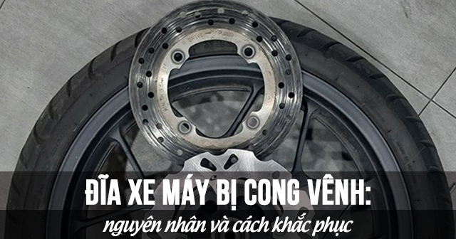 Đĩa xe máy bị cong vênh: Nguyên nhân và cách khắc phục