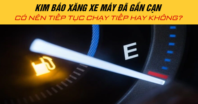 Kim báo xăng xe máy đã gần cạn có nên tiếp tục chạy tiếp hay không?