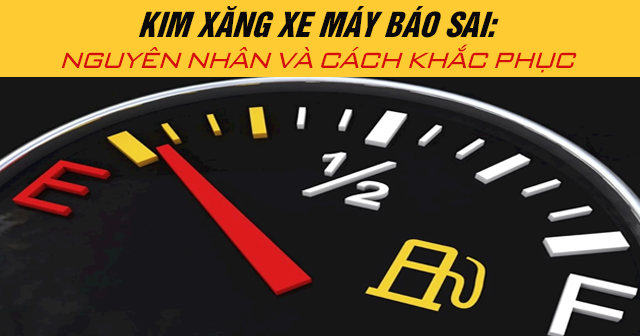 Kim xăng xe máy báo sai: Nguyên nhân và cách khắc phục