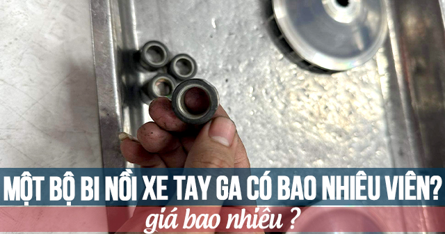 Một bộ bi nồi xe tay ga có bao nhiêu viên? Giá bao nhiêu?