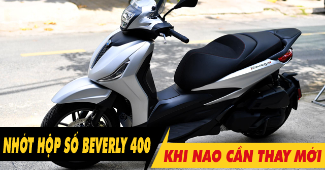Nhớt láp xe Piaggio Beverly 400 đi bao lâu thì nên thay mới?