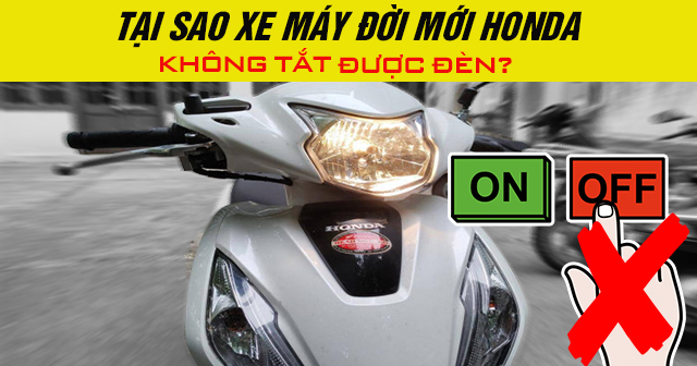 Tại sao xe máy đời mới Honda không tắt được đèn?