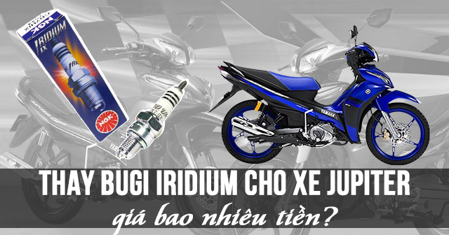 Thay Bugi Iridium cho xe Jupiter giá bao nhiêu tiền?