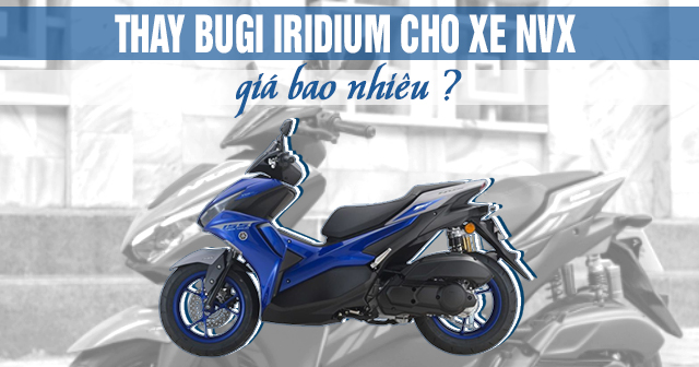Thay Bugi Iridium cho xe NVX giá bao nhiêu tiền?