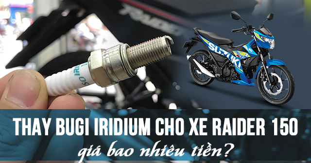 Thay Bugi Iridium cho xe Raider 150 giá bao nhiêu tiền?