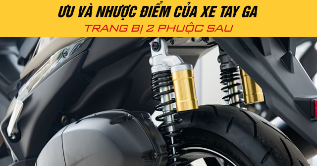 Ưu và nhược điểm của xe tay ga trang bị 2 phuộc sau