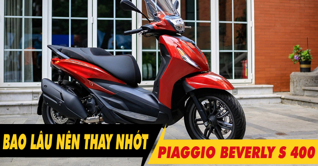 Xe Piaggio Beverly S 400 đi bao lâu thì nên thay nhớt?