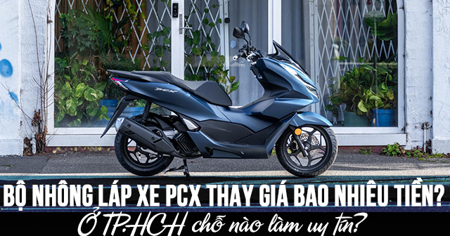 Bộ nhông láp xe PCX thay giá bao nhiêu tiền? Ở TP.HCH chỗ nào làm uy tín?