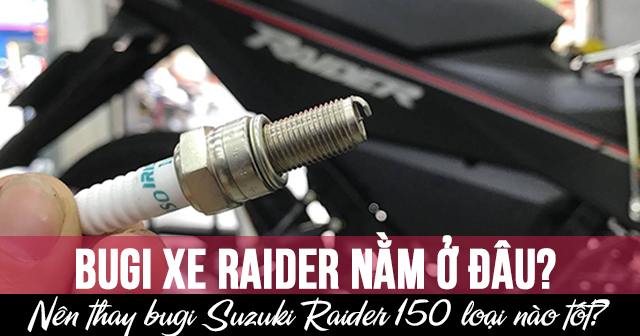 Bugi xe Raider nằm ở đâu? Nên thay bugi Suzuki Raider 150 loại nào tốt?