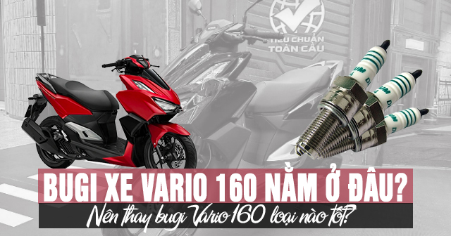 Bugi xe Vario 160 nằm ở đâu? Nên thay bugi Vario 160 loại nào tốt?