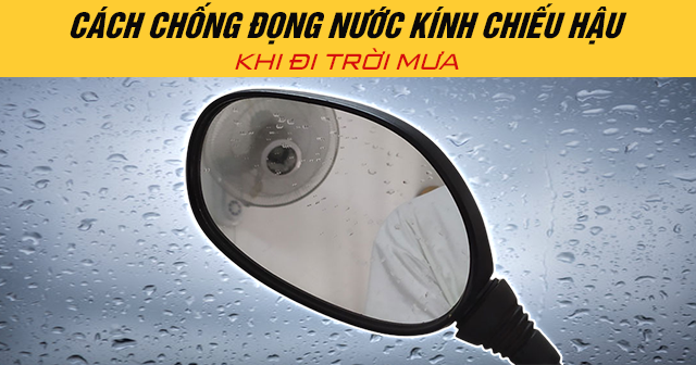 Cách chống đọng nước kính chiếu hậu khi đi trời mưa