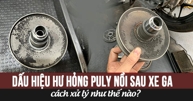 Dấu hiệu hư hỏng puly nồi sau xe ga và cách xử lý