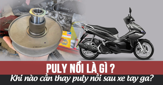 Puly nồi là gì? Khi nào cần thay puly nồi sau xe tay ga?