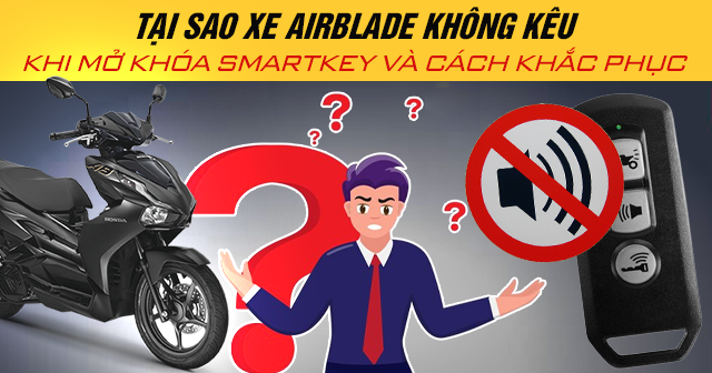 Tại sao xe AirBlade không kêu khi mở khóa Smartkey và cách khắc phục