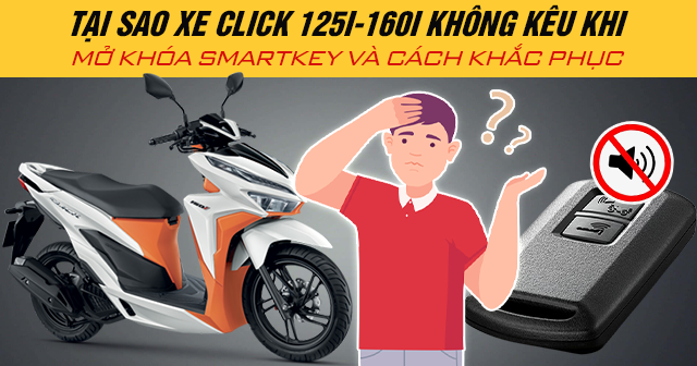 Tại sao xe Click 125i-160i không kêu khi mở khóa Smartkey và cách khắc phục