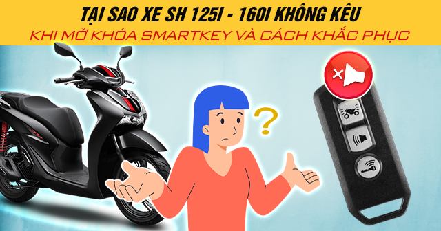 Tại sao xe SH 125i-160i không kêu khi mở khóa Smartkey và cách khắc phục